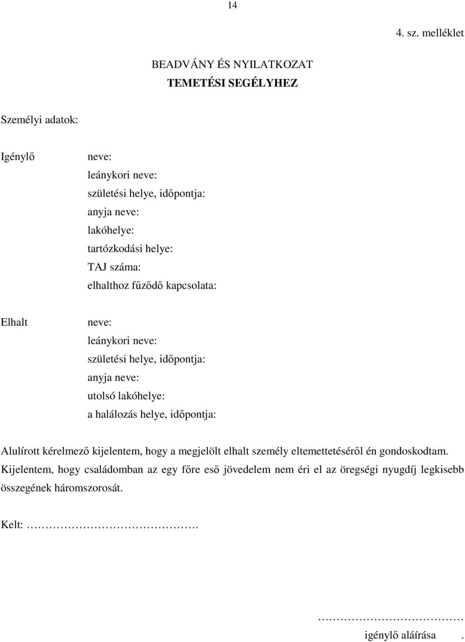 lakóhelye: tartózkodási helye: TAJ száma: elhalthoz fűződő kapcsolata: Elhalt neve: leánykori neve: születési helye, időpontja: anyja neve: