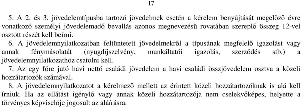 beírni. 6. A jövedelemnyilatkozatban feltüntetett jövedelmekről a típusának megfelelő igazolást vagy annak fénymásolatát (nyugdíjszelvény, munkáltatói igazolás, szerződés stb.