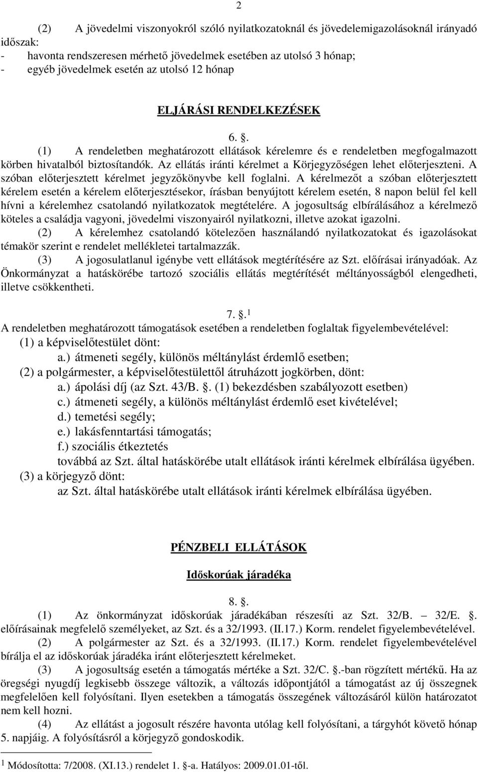 Az ellátás iránti kérelmet a Körjegyzőségen lehet előterjeszteni. A szóban előterjesztett kérelmet jegyzőkönyvbe kell foglalni.