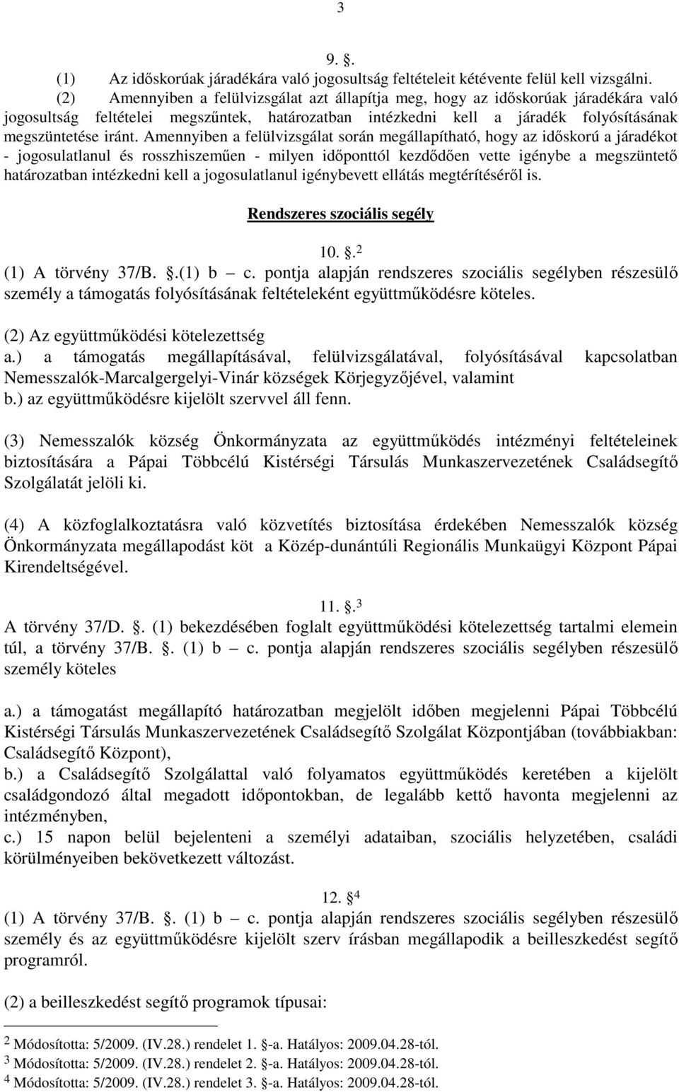 Amennyiben a felülvizsgálat során megállapítható, hogy az időskorú a járadékot - jogosulatlanul és rosszhiszeműen - milyen időponttól kezdődően vette igénybe a megszüntető határozatban intézkedni