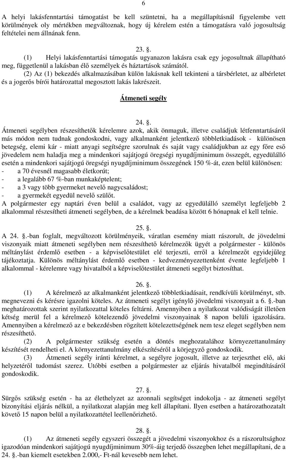 (2) Az (1) bekezdés alkalmazásában külön lakásnak kell tekinteni a társbérletet, az albérletet és a jogerős bírói határozattal megosztott lakás lakrészeit. Átmeneti segély 24.