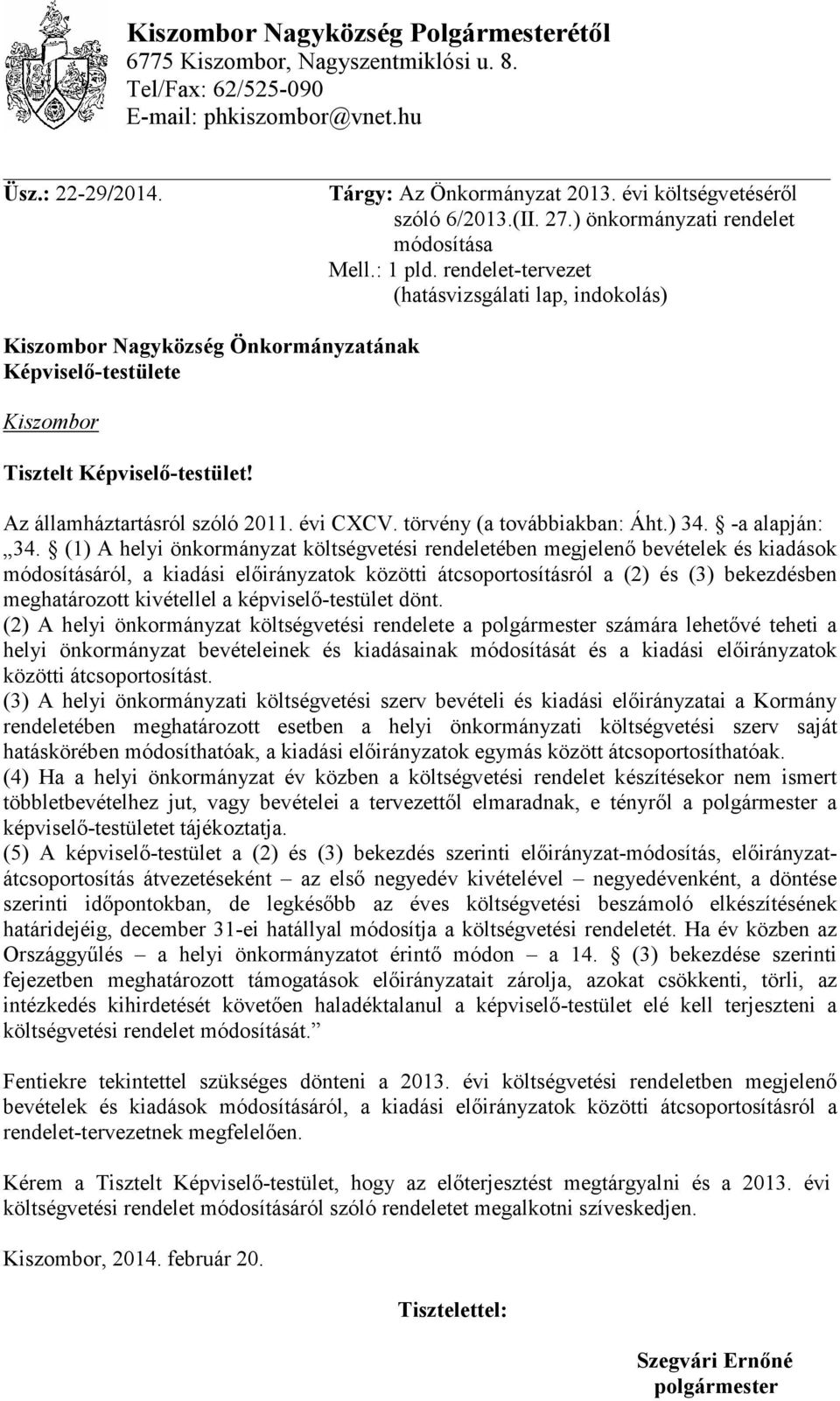 rendelet-tervezet (hatásvizsgálati lap, indokolás) Kiszombor Nagyközség Önkormányzatának Képviselő-testülete Kiszombor Tisztelt Képviselő-testület! Az államháztartásról szóló 2011. évi CXCV.