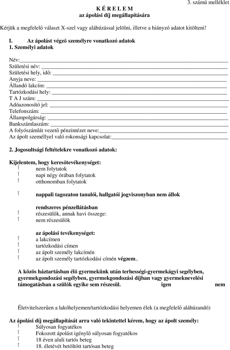 Személyi adatok Név: Születési név: Születési hely, idı: Anyja neve: Állandó lakcím: Tartózkodási hely: T A J szám: Adóazonosító jel: Telefonszám: Állampolgárság: Bankszámlaszám: A folyószámlát