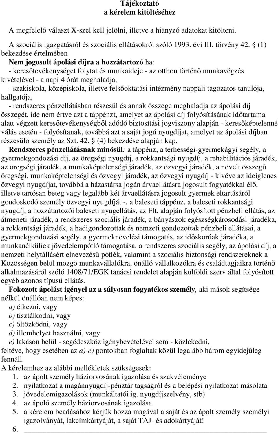 szakiskola, középiskola, illetve felsıoktatási intézmény nappali tagozatos tanulója, hallgatója, - rendszeres pénzellátásban részesül és annak összege meghaladja az ápolási díj összegét, ide nem