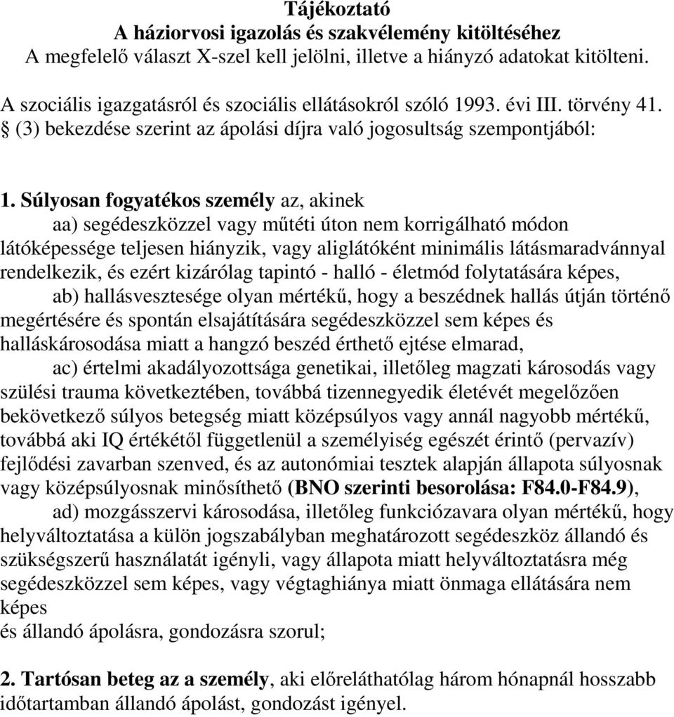 Súlyosan fogyatékos személy az, akinek aa) segédeszközzel vagy mőtéti úton nem korrigálható módon látóképessége teljesen hiányzik, vagy aliglátóként minimális látásmaradvánnyal rendelkezik, és ezért