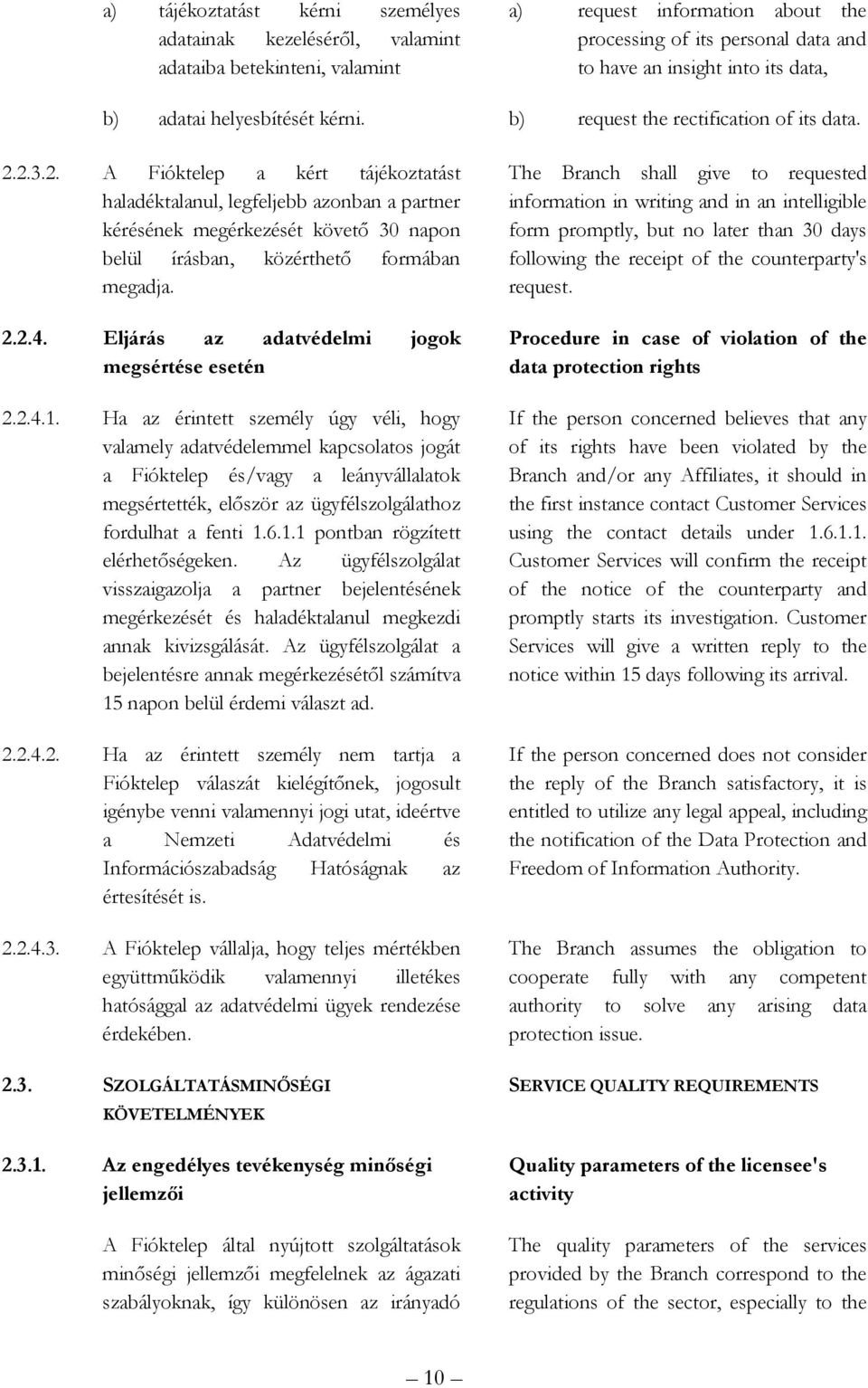 2.3.2. A Fióktelep a kért tájékoztatást haladéktalanul, legfeljebb azonban a partner kérésének megérkezését követı 30 napon belül írásban, közérthetı formában megadja. 2.2.4.