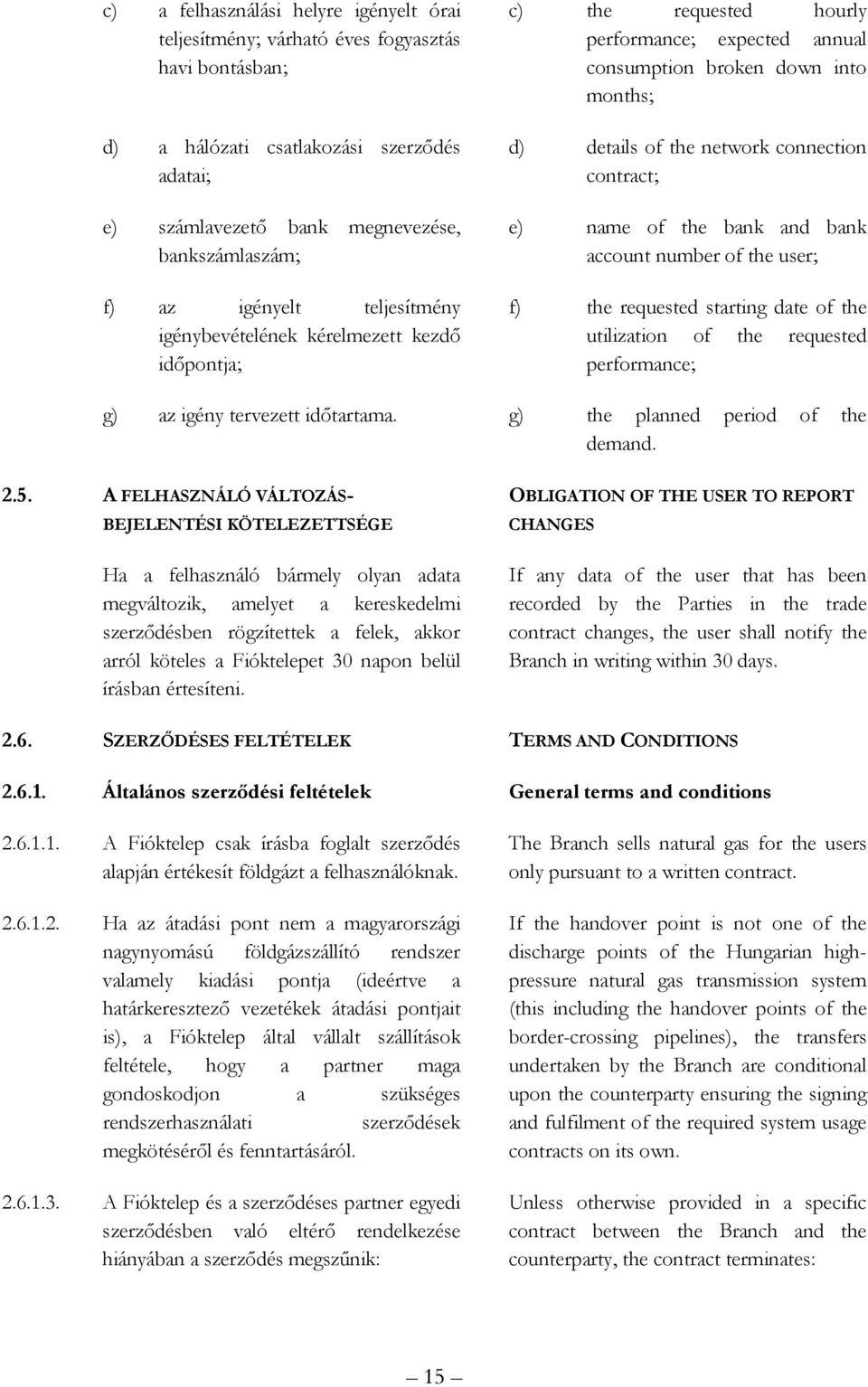 contract; e) name of the bank and bank account number of the user; f) the requested starting date of the utilization of the requested performance; g) az igény tervezett idıtartama.