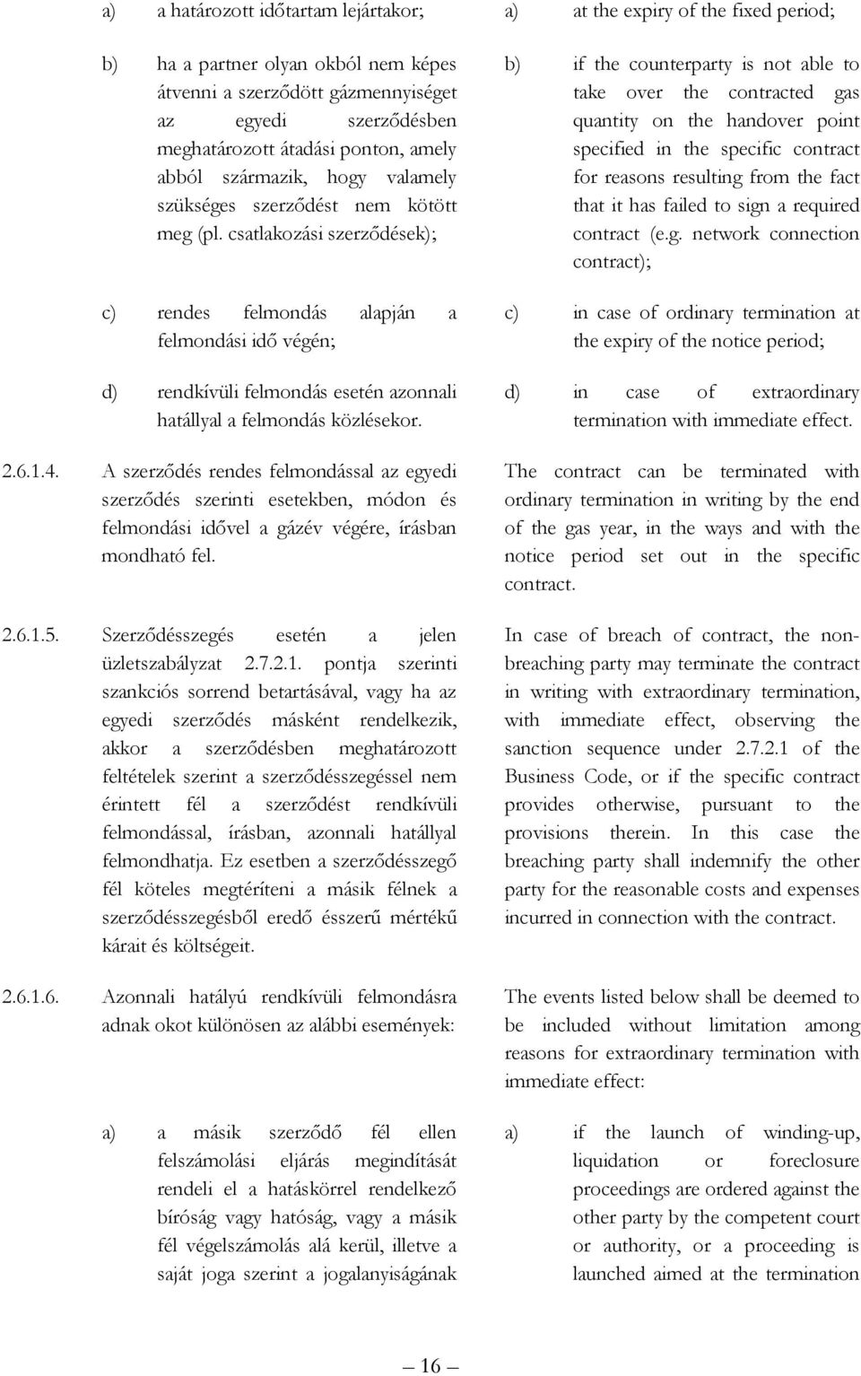 csatlakozási szerzıdések); c) rendes felmondás alapján a felmondási idı végén; d) rendkívüli felmondás esetén azonnali hatállyal a felmondás közlésekor. 2.6.1.4.