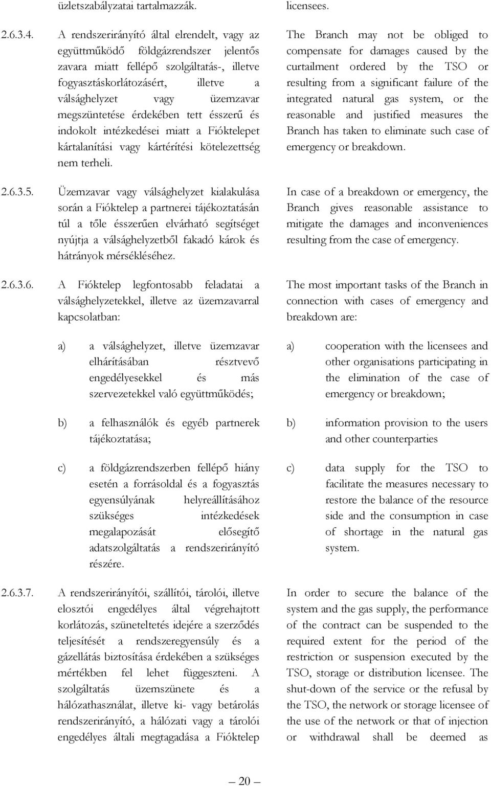 megszüntetése érdekében tett ésszerő és indokolt intézkedései miatt a Fióktelepet kártalanítási vagy kártérítési kötelezettség nem terheli. 2.6.3.5.