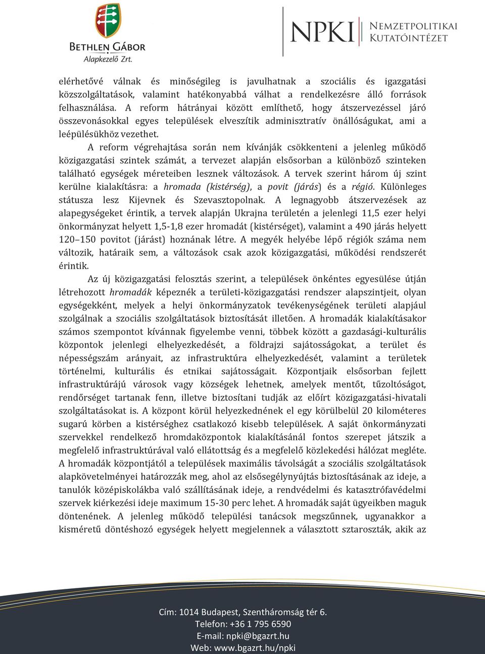 A reform végrehajtása során nem kívánják csökkenteni a jelenleg működő közigazgatási szintek számát, a tervezet alapján elsősorban a különböző szinteken található egységek méreteiben lesznek