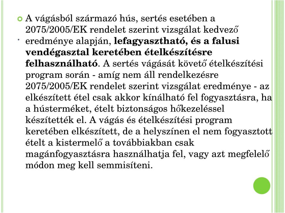 A sertés vágását követı ételkészítési program során - amíg nem áll rendelkezésre 2075/2005/EK rendelet szerint vizsgálat eredménye - az elkészített étel csak akkor