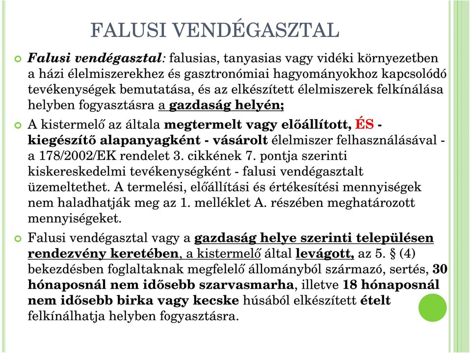 178/2002/EK rendelet 3. cikkének 7. pontja szerinti kiskereskedelmi tevékenységként - falusi vendégasztalt üzemeltethet. A termelési, elıállítási és értékesítési mennyiségek nem haladhatják meg az 1.