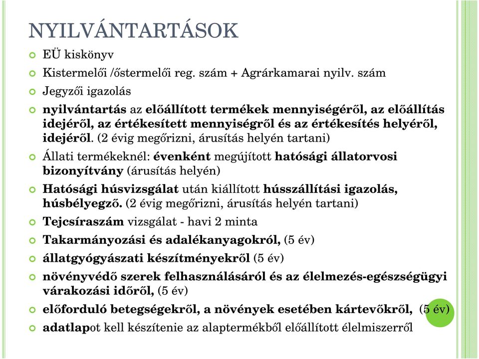 (2 évig megırizni, árusítás helyén tartani) Állati termékeknél: évenként megújított hatósági állatorvosi bizonyítvány (árusítás helyén) Hatósági húsvizsgálat után kiállított hússzállítási igazolás,