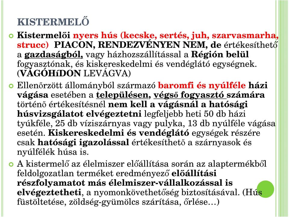 (VÁGÓHíDON LEVÁGVA) Ellenőrzött állományból származó baromfi és nyúlféle házi vágása esetében a településen, végső fogyasztó számára történő értékesítésnél nem kell a vágásnál a hatósági