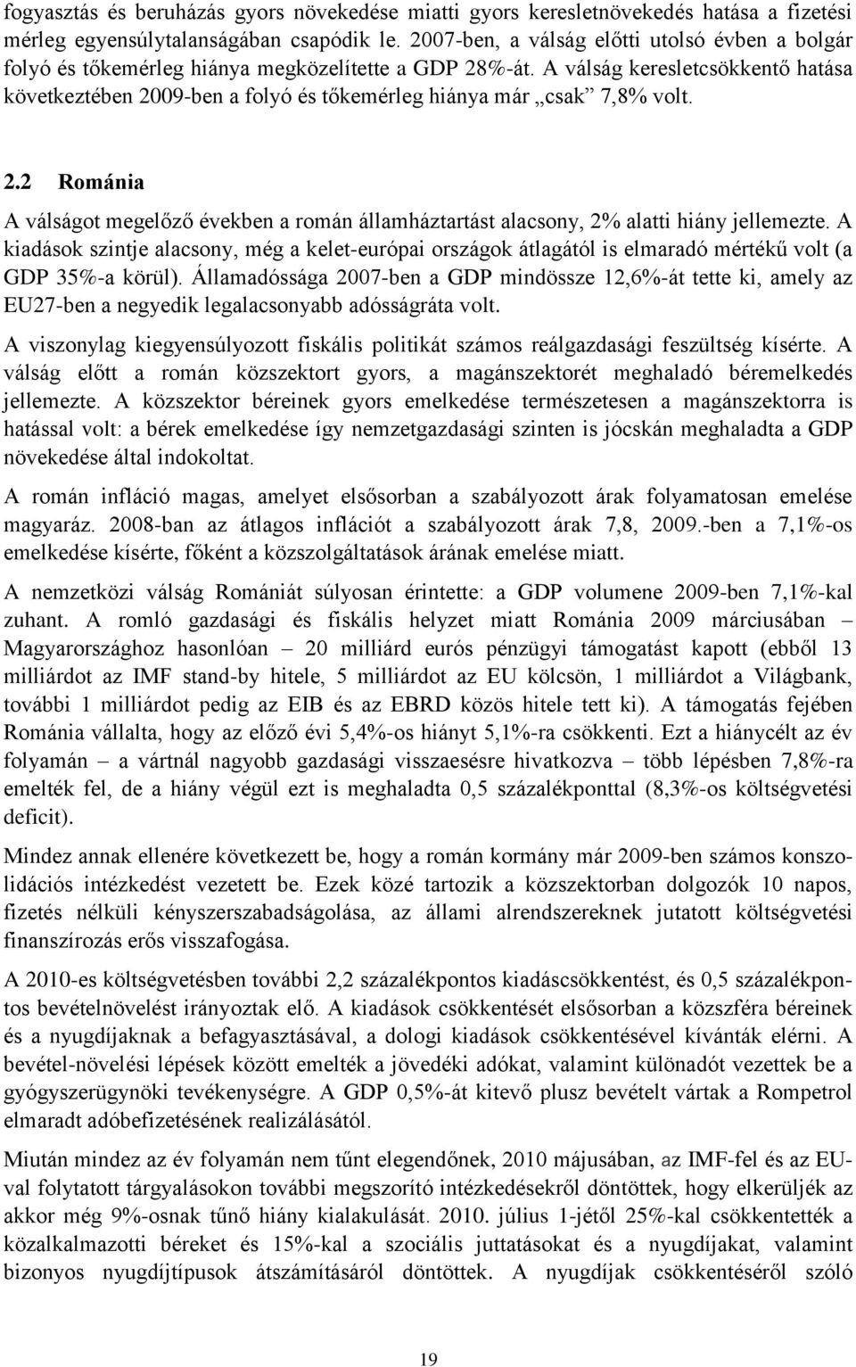 A válság keresletcsökkentő hatása következtében 2009-ben a folyó és tőkemérleg hiánya már csak 7,8% volt. 2.2 Románia A válságot megelőző években a román államháztartást alacsony, 2% alatti hiány jellemezte.