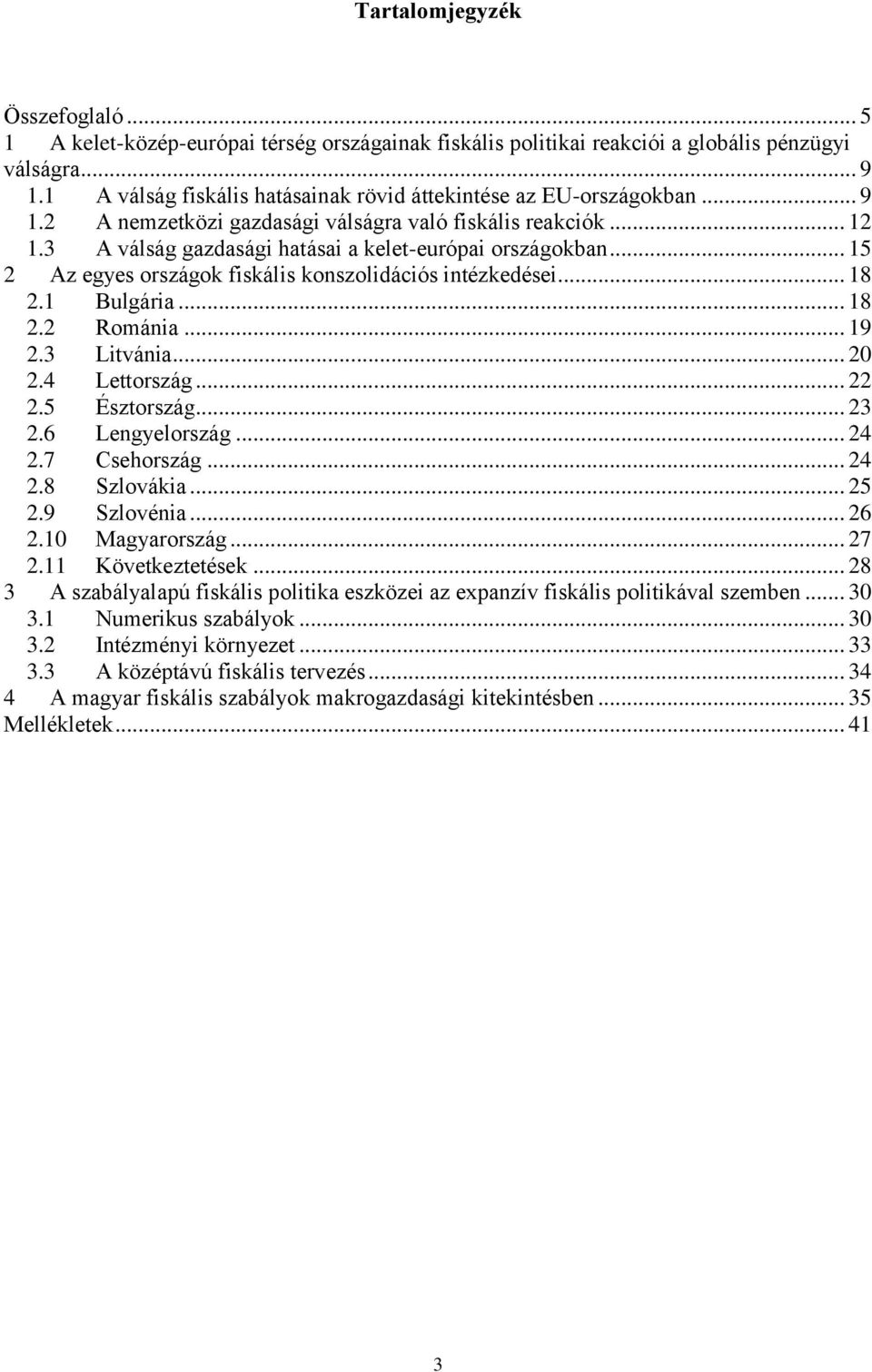 .. 15 2 Az egyes országok fiskális konszolidációs intézkedései... 18 2.1 Bulgária... 18 2.2 Románia... 19 2.3 Litvánia... 20 2.4 Lettország... 22 2.5 Észtország... 23 2.6 Lengyelország... 24 2.