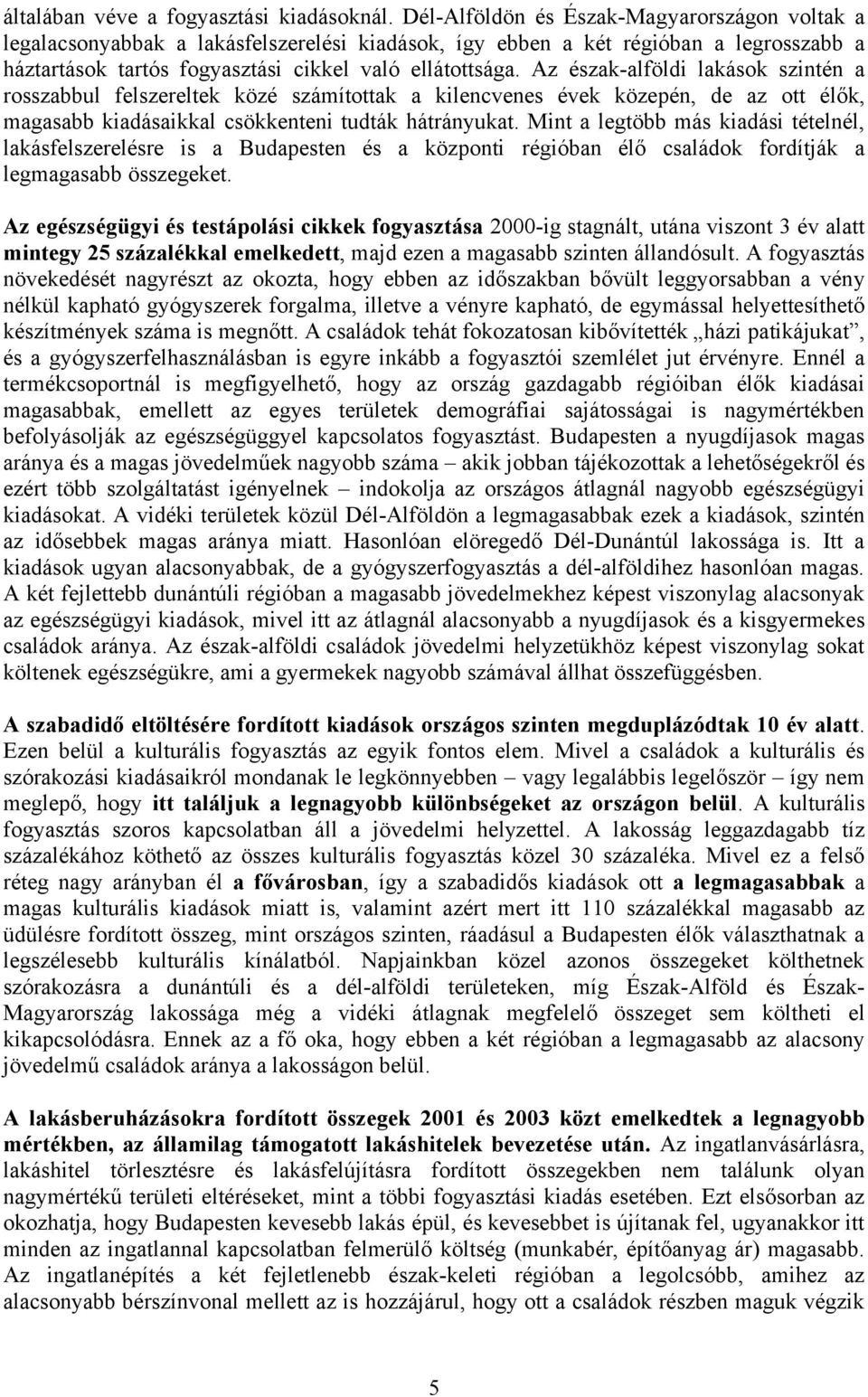 Az észak-alföldi lakások szintén a rosszabbul felszereltek közé számítottak a kilencvenes évek közepén, de az ott élők, magasabb kiadásaikkal csökkenteni tudták hátrányukat.