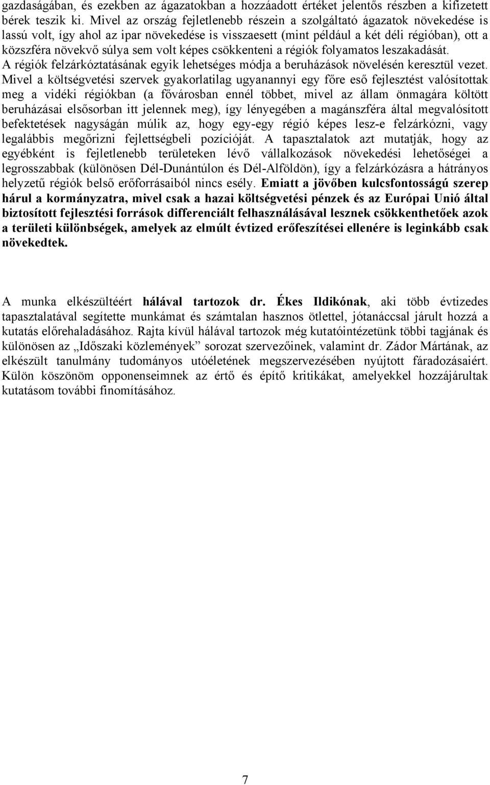 volt képes csökkenteni a régiók folyamatos leszakadását. A régiók felzárkóztatásának egyik lehetséges módja a beruházások növelésén keresztül vezet.