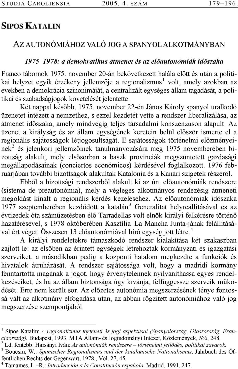 állam tagadását, a politikai és szabadságjogok követelését jelentette. Két nappal később, 1975.