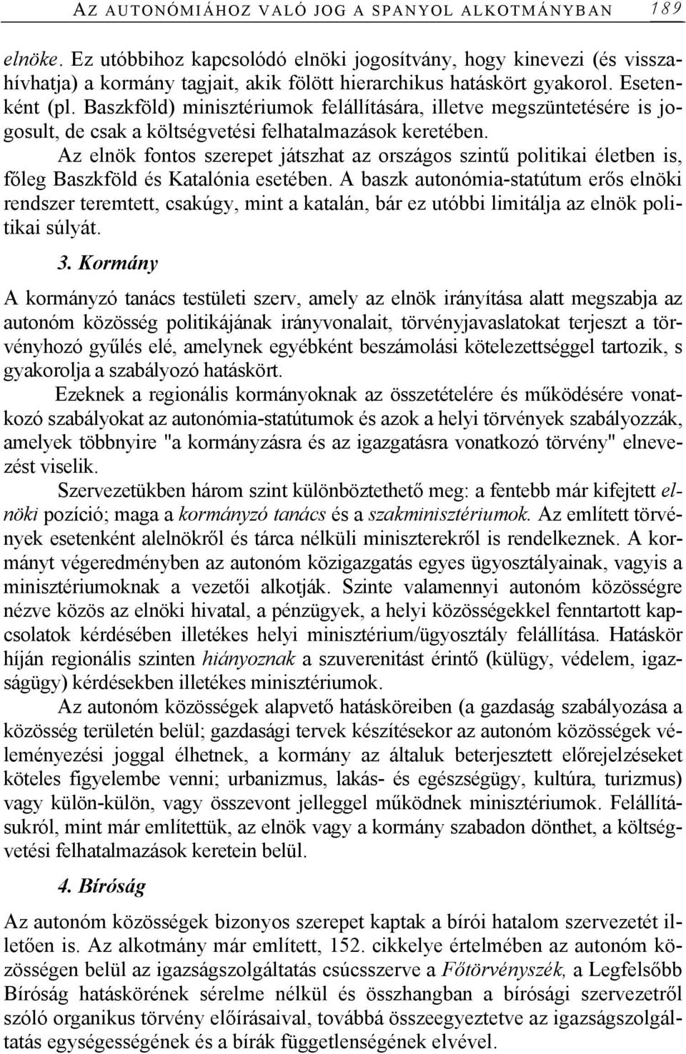 Baszkföld) minisztériumok felállítására, illetve megszüntetésére is jogosult, de csak a költségvetési felhatalmazások keretében.