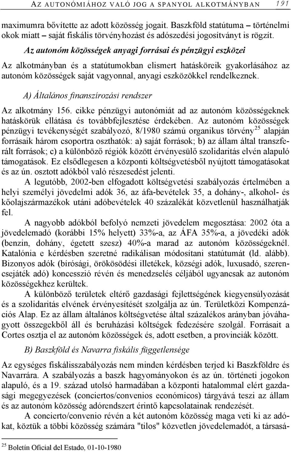 Az autonóm közösségek anyagi forrásai és pénzügyi eszközei Az alkotmányban és a statútumokban elismert hatásköreik gyakorlásához az autonóm közösségek saját vagyonnal, anyagi eszközökkel rendelkeznek.