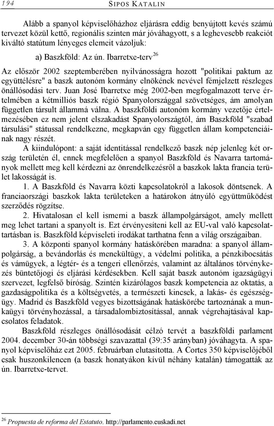 Ibarretxe-terv 26 Az először 2002 szeptemberében nyilvánosságra hozott "politikai paktum az együttélésre" a baszk autonóm kormány elnökének nevével fémjelzett részleges önállósodási terv.