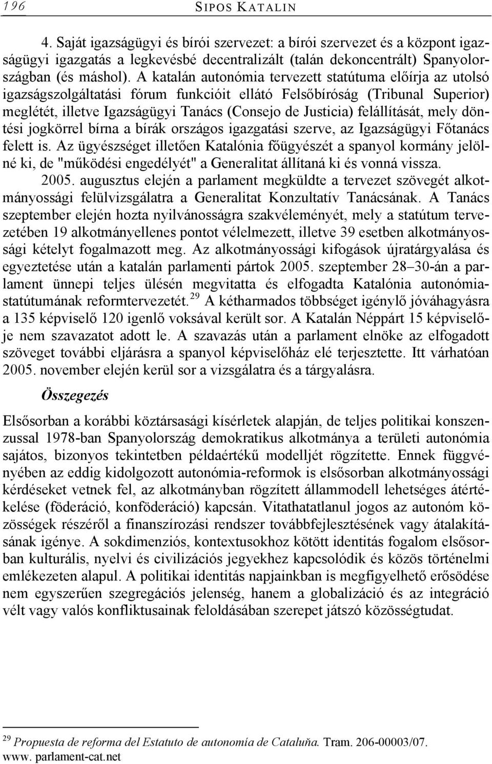 felállítását, mely döntési jogkörrel bírna a bírák országos igazgatási szerve, az Igazságügyi Főtanács felett is.