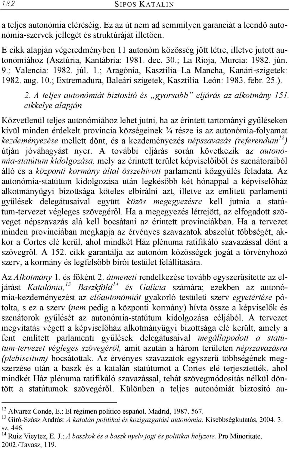 aug. 10.; Extremadura, Baleári szigetek, Kasztília León: 1983. febr. 25.). 2. A teljes autonómiát biztosító és gyorsabb eljárás az alkotmány 151.