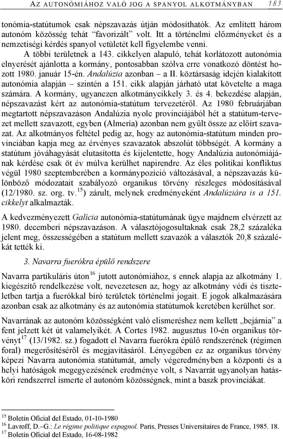 cikkelyen alapuló, tehát korlátozott autonómia elnyerését ajánlotta a kormány, pontosabban szólva erre vonatkozó döntést hozott 1980. január 15-én. Andalúzia azonban a II.