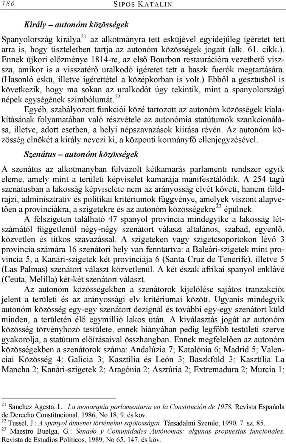 (Hasonló eskü, illetve ígérettétel a középkorban is volt.) Ebből a gesztusból is következik, hogy ma sokan az uralkodót úgy tekintik, mint a spanyolországi népek egységének szimbólumát.