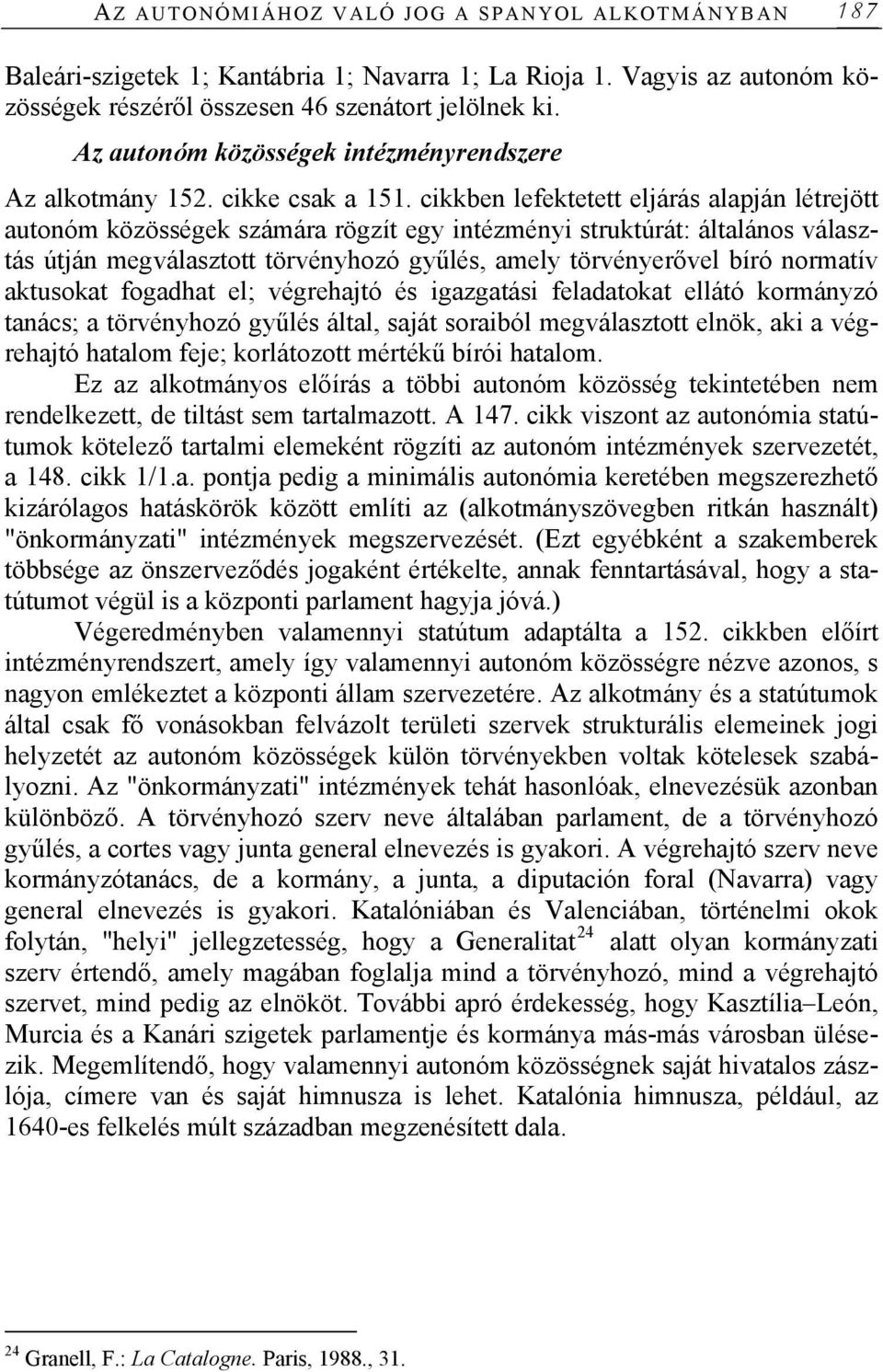 cikkben lefektetett eljárás alapján létrejött autonóm közösségek számára rögzít egy intézményi struktúrát: általános választás útján megválasztott törvényhozó gyűlés, amely törvényerővel bíró