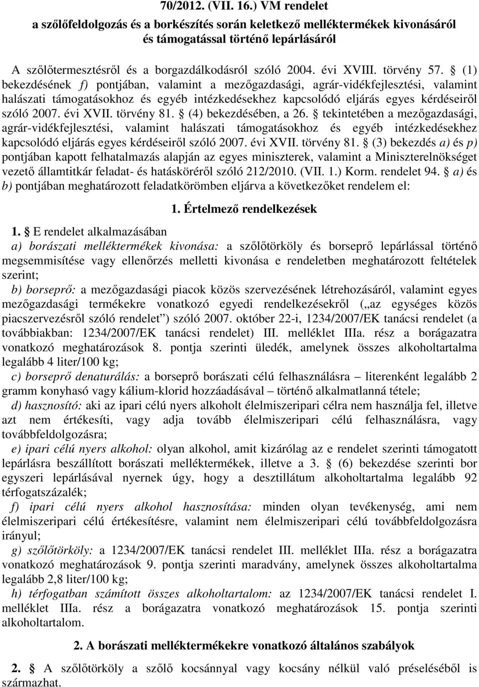 törvény 57. (1) bekezdésének f) pontjában, valamint a mezőgazdasági, agrár-vidékfejlesztési, valamint halászati támogatásokhoz és egyéb intézkedésekhez kapcsolódó eljárás egyes kérdéseiről szóló 2007.