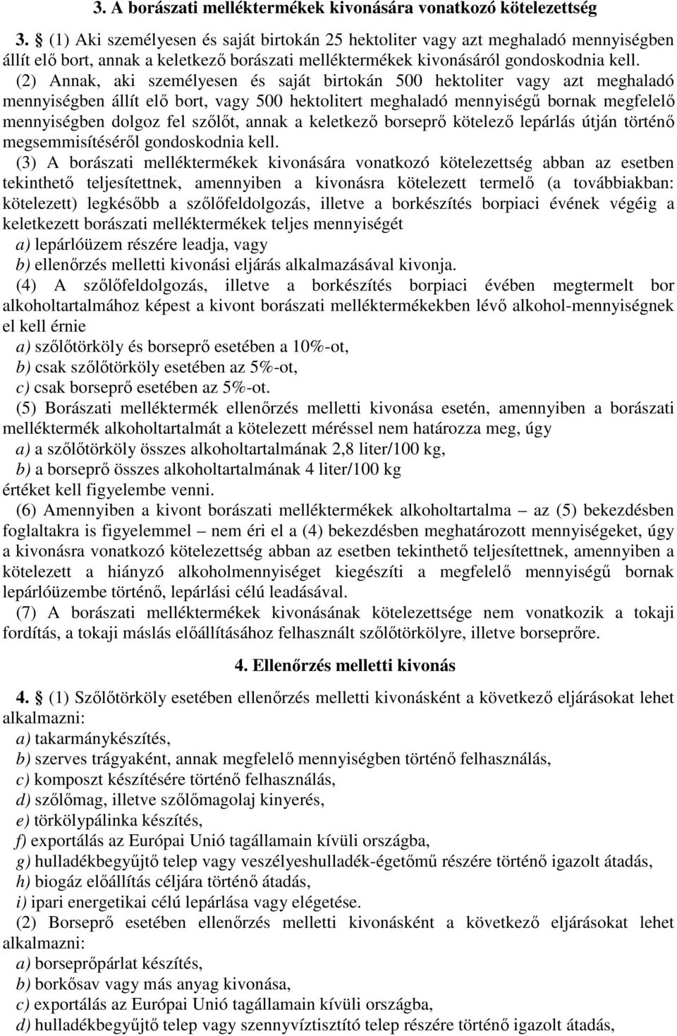 (2) Annak, aki személyesen és saját birtokán 500 hektoliter vagy azt meghaladó mennyiségben állít elő bort, vagy 500 hektolitert meghaladó mennyiségű bornak megfelelő mennyiségben dolgoz fel szőlőt,