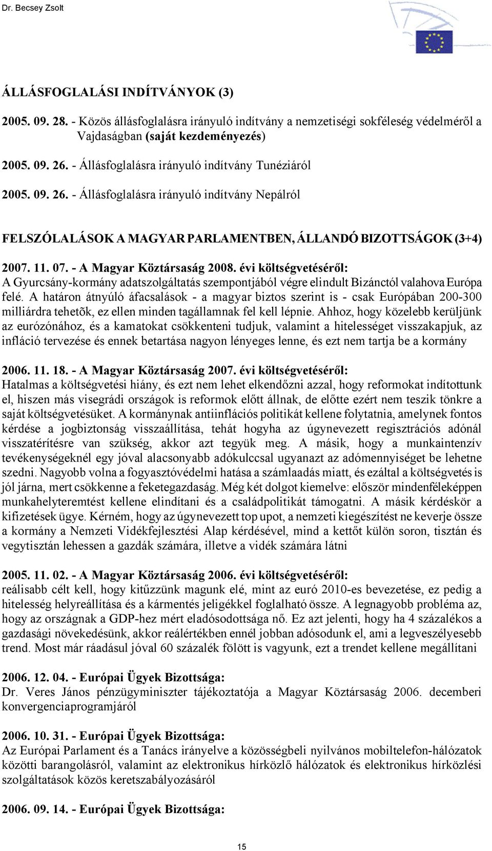 - A Magyar Köztársaság 2008. évi költségvetéséről: A Gyurcsány-kormány adatszolgáltatás szempontjából végre elindult Bizánctól valahova Európa felé.