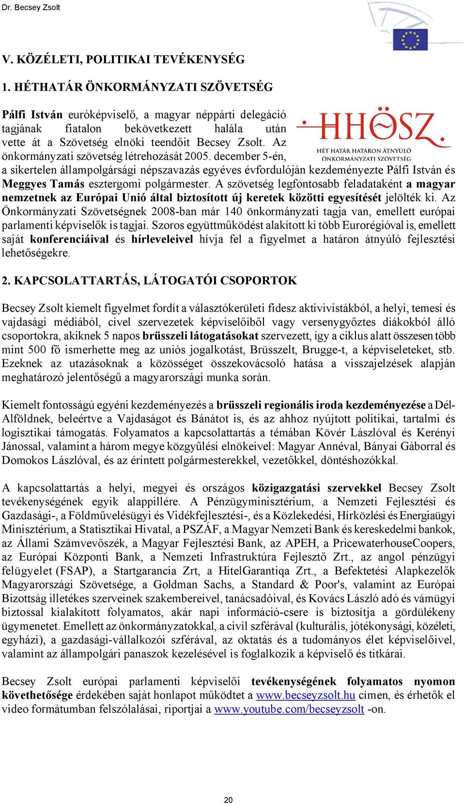 Az önkormányzati szövetség létrehozását 2005. december 5-én, a sikertelen állampolgársági népszavazás egyéves évfordulóján kezdeményezte Pálfi István és Meggyes Tamás esztergomi polgármester.