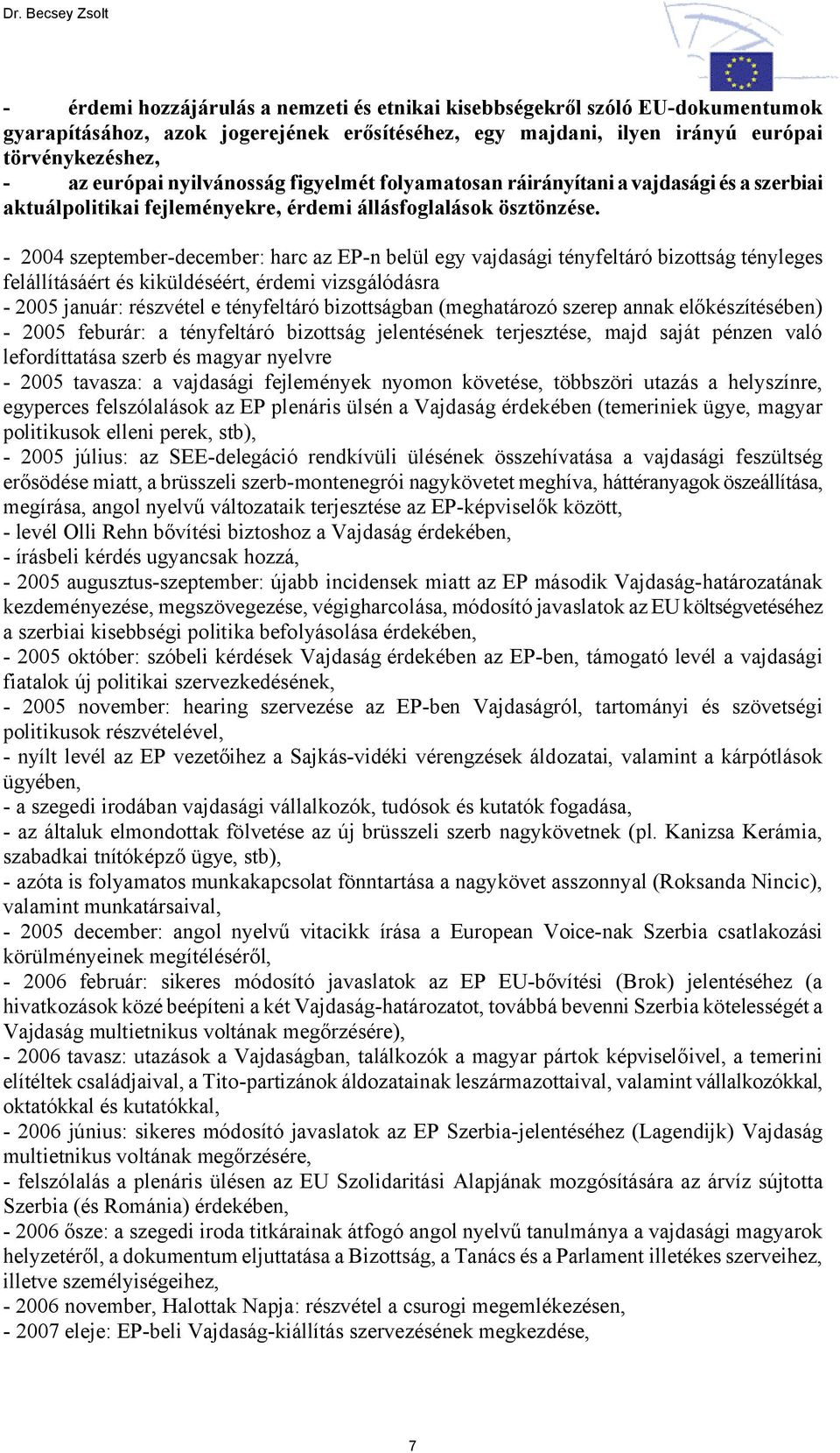 - 2004 szeptember-december: harc az EP-n belül egy vajdasági tényfeltáró bizottság tényleges felállításáért és kiküldéséért, érdemi vizsgálódásra - 2005 január: részvétel e tényfeltáró bizottságban