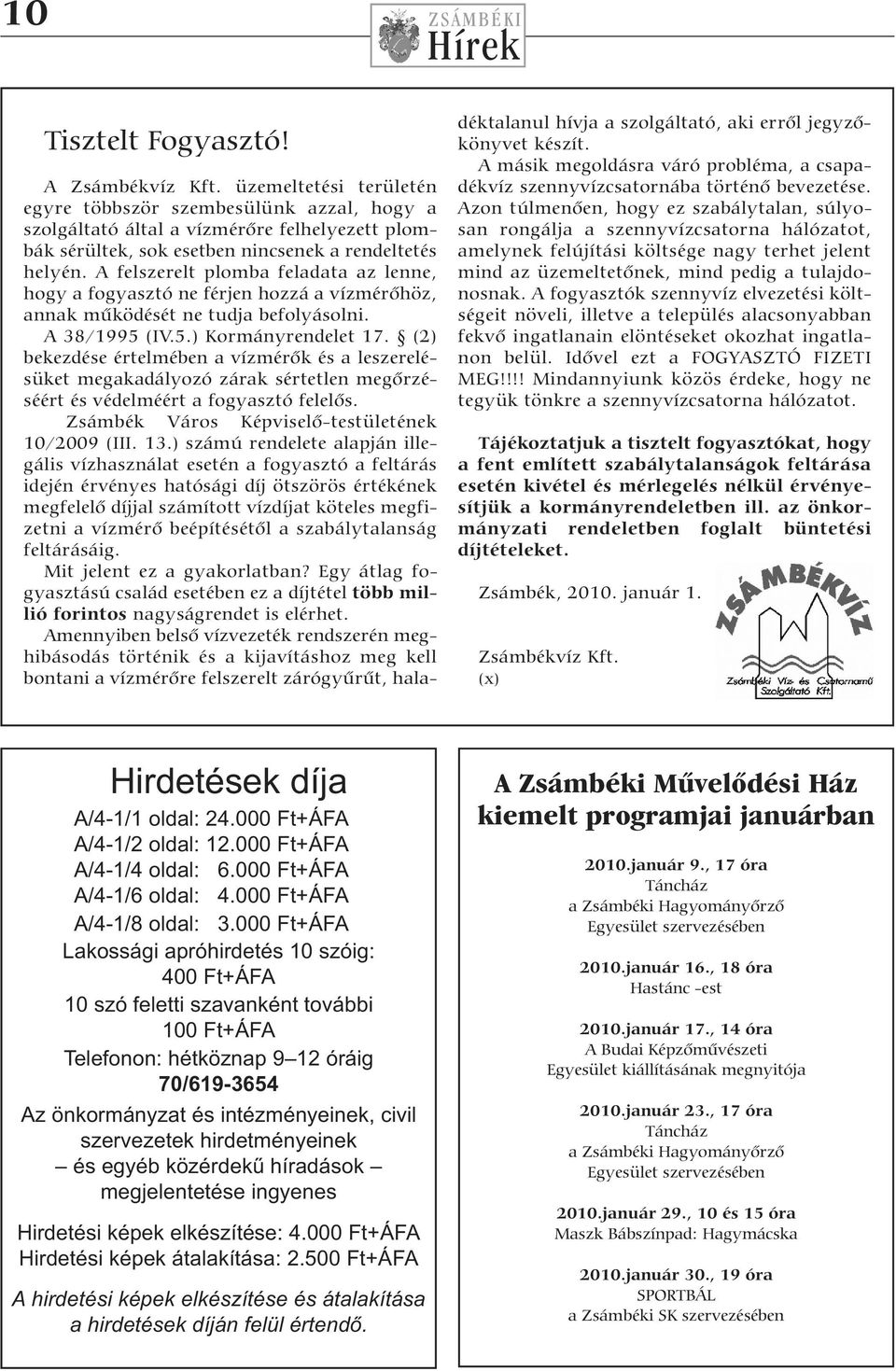 A felszerelt plomba feladata az lenne, hogy a fogyasztó ne férjen hozzá a vízmérőhöz, annak működését ne tudja befolyásolni. A 38/1995 (IV.5.) Kormányrendelet 17.