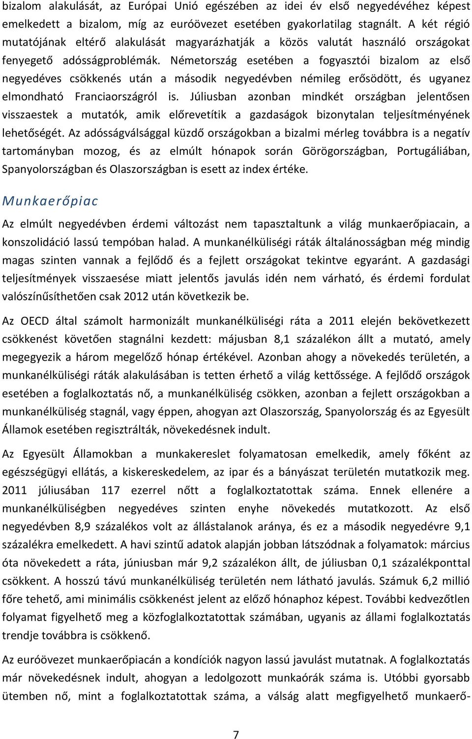 Németország esetében a fogyasztói bizalom az első negyedéves csökkenés után a második negyedévben némileg erősödött, és ugyanez elmondható Franciaországról is.