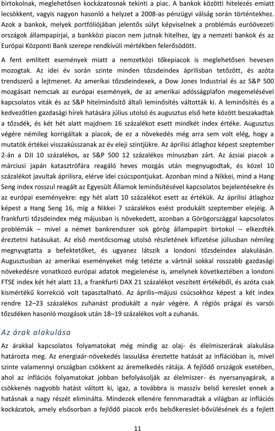 szerepe rendkívüli mértékben felerősödött. A fent említett események miatt a nemzetközi tőkepiacok is meglehetősen hevesen mozogtak.