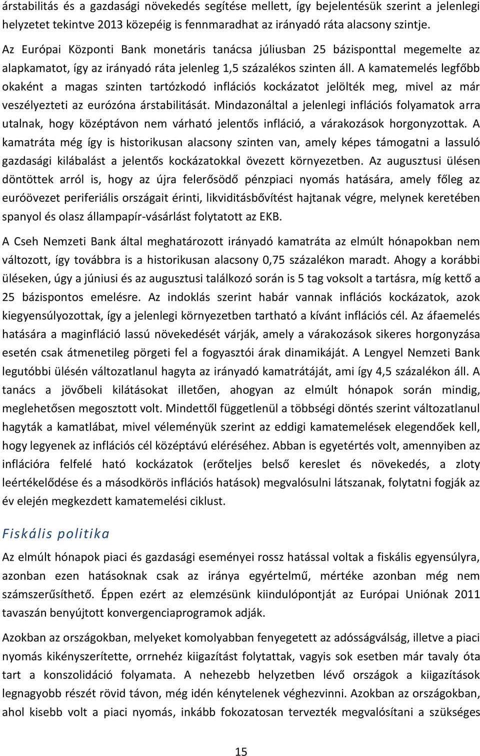 A kamatemelés legfőbb okaként a magas szinten tartózkodó inflációs kockázatot jelölték meg, mivel az már veszélyezteti az eurózóna árstabilitását.