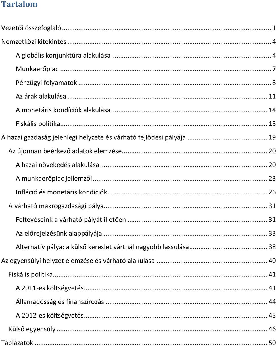 .. 23 Infláció és monetáris kondíciók... 26 A várható makrogazdasági pálya... 31 Feltevéseink a várható pályát illetően... 31 Az előrejelzésünk alappályája.