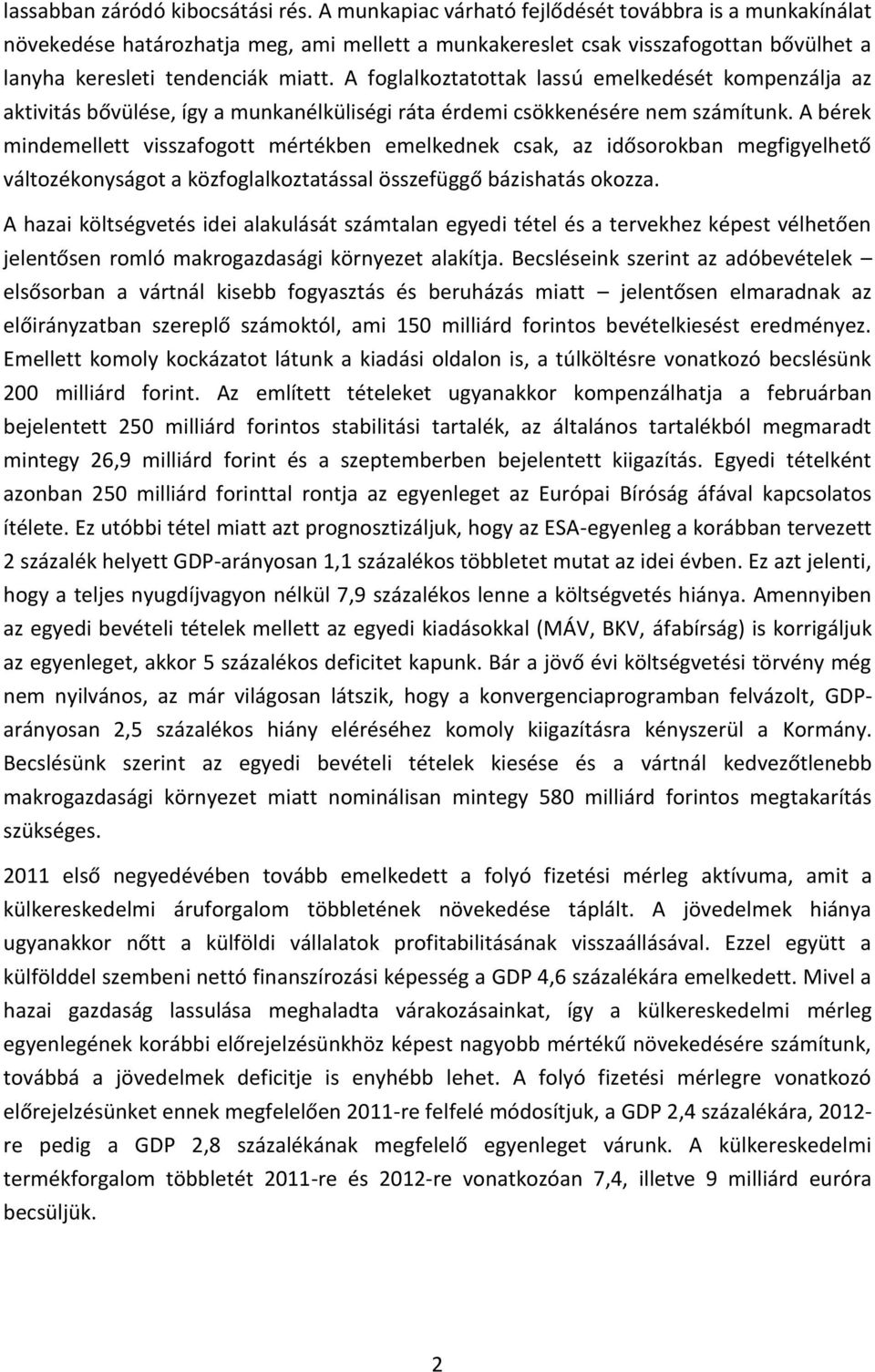 A foglalkoztatottak lassú emelkedését kompenzálja az aktivitás bővülése, így a munkanélküliségi ráta érdemi csökkenésére nem számítunk.