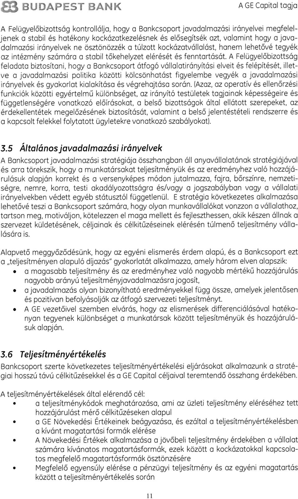 Felugyelôbizottság feladata biztositani, hogy a Bankcsoport átfogó vállalatirányitási elveit és felépitését, illet ye a javadalmazási politika közötti kölcsonhatást figyelembe vegyék a javadalmazási