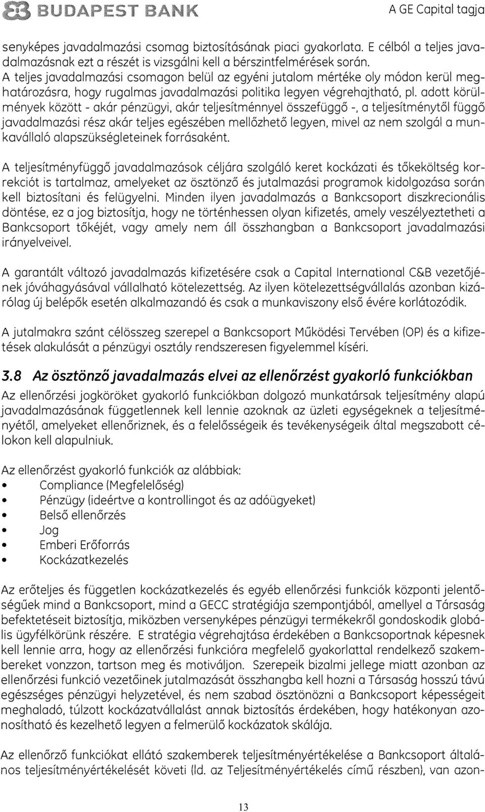 adott körul mények között - akár pénzugyi, akár teljesitménnyel osszefuggo -, a teljesitménytol fuggâ javadalmazási rész akár teljes egeszeben mellôzhetô legyen, mivel az nem szolgál a mun kavállaló