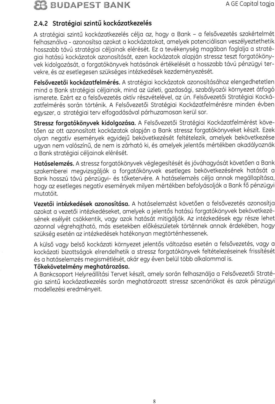 2 Stratégiai szi nti kockázatkezel és stratégiai szintü kockázatkezelés célja az, hogy a Bank a felsovezetés szakértelmét felhasználva - azonositsa azokat a kockázatokat, amelyek potenciálisan