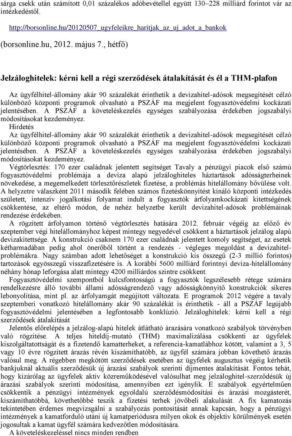 , hétfő) Jelzáloghitelek: kérni kell a régi szerződések átalakítását és él a THM-plafon Az ügyfélhitel-állomány akár 90 százalékát érinthetik a devizahitel-adósok megsegítését célzó különböző