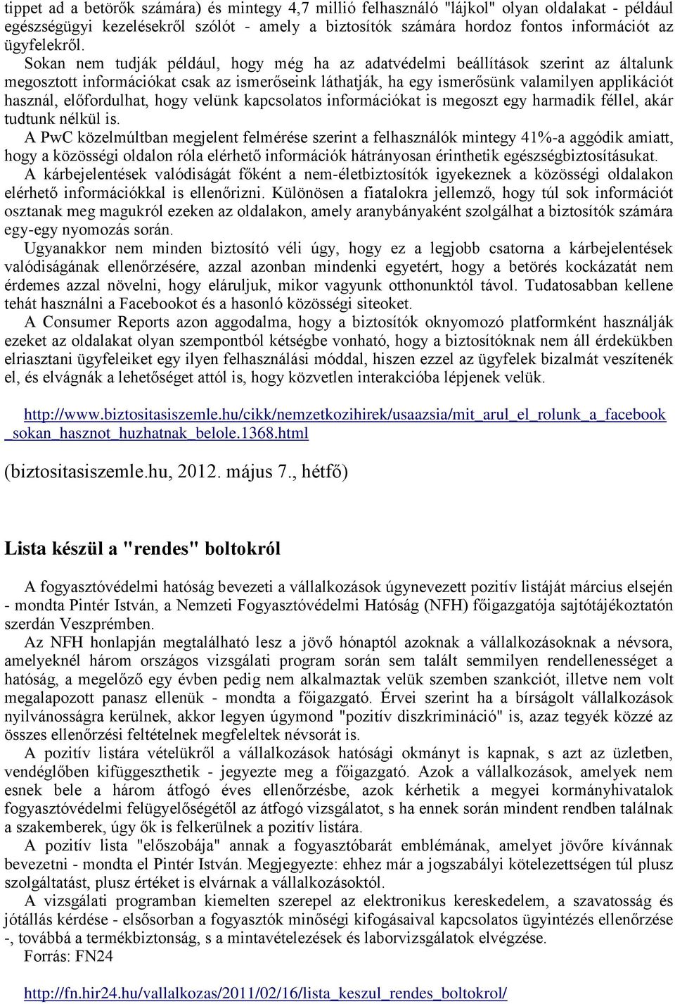 Sokan nem tudják például, hogy még ha az adatvédelmi beállítások szerint az általunk megosztott információkat csak az ismerőseink láthatják, ha egy ismerősünk valamilyen applikációt használ,