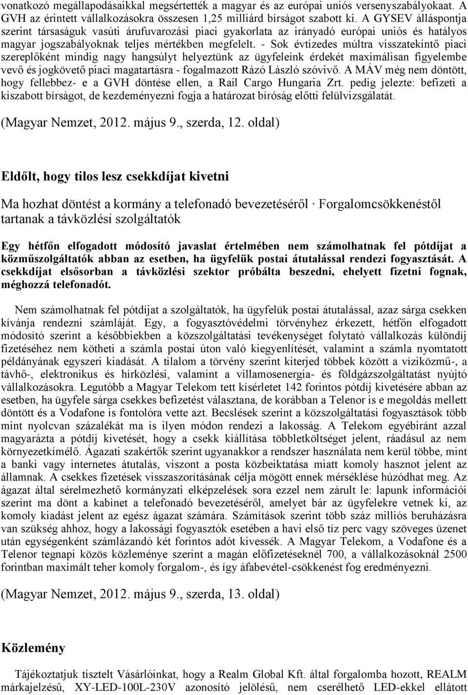 - Sok évtizedes múltra visszatekintő piaci szereplőként mindig nagy hangsúlyt helyeztünk az ügyfeleink érdekét maximálisan figyelembe vevő és jogkövető piaci magatartásra - fogalmazott Rázó László