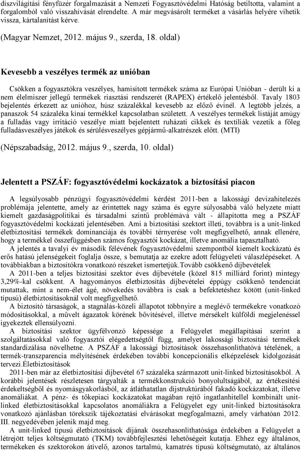 oldal) Kevesebb a veszélyes termék az unióban Csökken a fogyasztókra veszélyes, hamisított termékek száma az Európai Unióban - derült ki a nem élelmiszer jellegű termékek riasztási rendszerét (RAPEX)