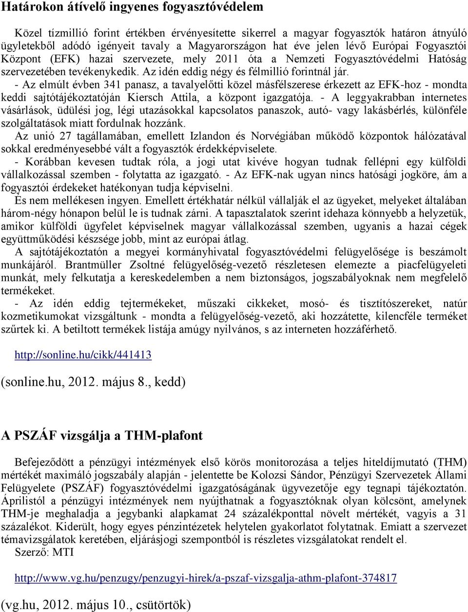 - Az elmúlt évben 341 panasz, a tavalyelőtti közel másfélszerese érkezett az EFK-hoz - mondta keddi sajtótájékoztatóján Kiersch Attila, a központ igazgatója.